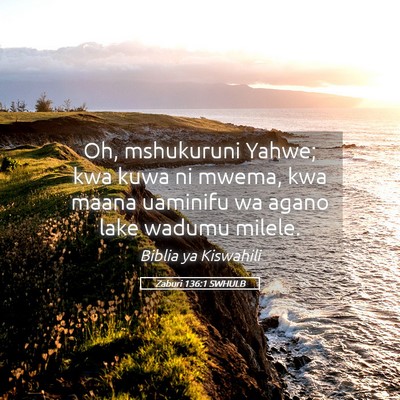 Picture 05 - Zaburi 136:1 SWHULB - Oh, mshukuruni Yahwe; kwa kuwa ni mwema, kwa - Bible Verse Picture