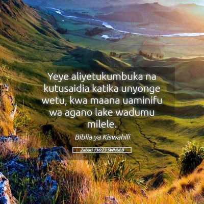 Picture 05 - Zaburi 136:23 SWHULB - Yeye aliyetukumbuka na kutusaidia katika unyonge - Bible Verse Picture