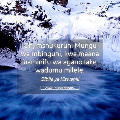 Picture 05 - Zaburi 136:26 SWHULB - Oh, mshukuruni Mungu wa mbinguni, kwa maana - Bible Verse Picture