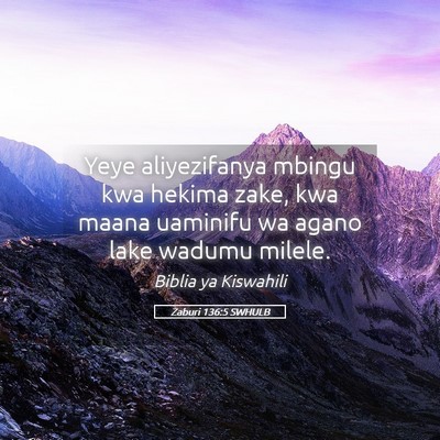 Picture 05 - Zaburi 136:5 SWHULB - Yeye aliyezifanya mbingu kwa hekima zake, kwa - Bible Verse Picture