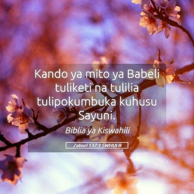 Picture 05 - Zaburi 137:1 SWHULB - Kando ya mito ya Babeli tuliketi na tulilia - Bible Verse Picture