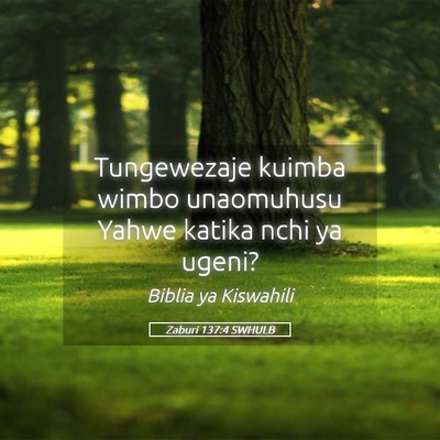 Picture 05 - Zaburi 137:4 SWHULB - Tungewezaje kuimba wimbo unaomuhusu Yahwe katika - Bible Verse Picture