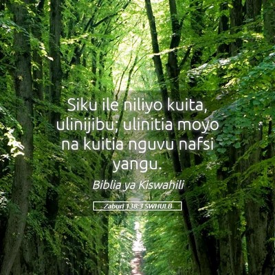 Picture 05 - Zaburi 138:3 SWHULB - Siku ile niliyo kuita, ulinijibu; ulinitia moyo - Bible Verse Picture