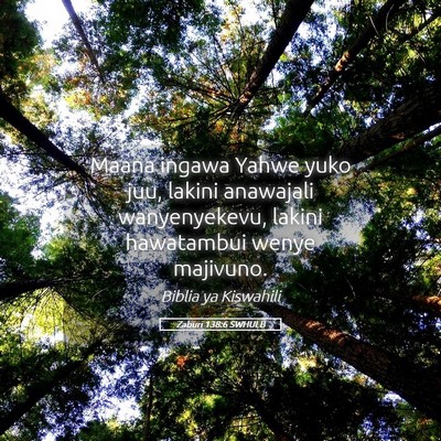 Picture 05 - Zaburi 138:6 SWHULB - Maana ingawa Yahwe yuko juu, lakini anawajali - Bible Verse Picture