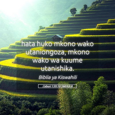 Picture 05 - Zaburi 139:10 SWHULB - hata huko mkono wako utaniongoza, mkono wako wa - Bible Verse Picture