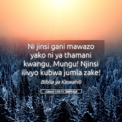 Picture 05 - Zaburi 139:17 SWHULB - Ni jinsi gani mawazo yako ni ya thamani kwangu, - Bible Verse Picture