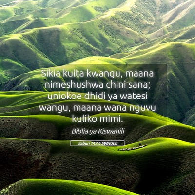 Picture 05 - Zaburi 142:6 SWHULB - Sikia kuita kwangu, maana nimeshushwa chini sana; - Bible Verse Picture