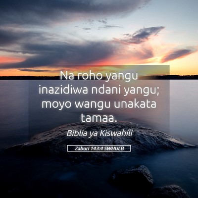 Picture 05 - Zaburi 143:4 SWHULB - Na roho yangu inazidiwa ndani yangu; moyo wangu - Bible Verse Picture