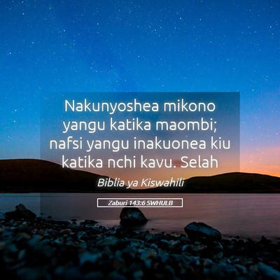 Picture 05 - Zaburi 143:6 SWHULB - Nakunyoshea mikono yangu katika maombi; nafsi - Bible Verse Picture