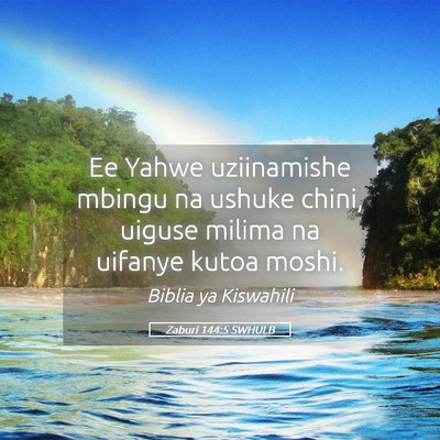 Picture 05 - Zaburi 144:5 SWHULB - Ee Yahwe uziinamishe mbingu na ushuke chini, - Bible Verse Picture