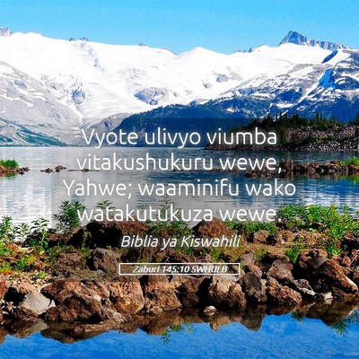 Picture 05 - Zaburi 145:10 SWHULB - Vyote ulivyo viumba vitakushukuru wewe, Yahwe; - Bible Verse Picture
