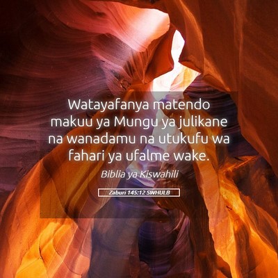 Picture 05 - Zaburi 145:12 SWHULB - Watayafanya matendo makuu ya Mungu ya julikane na - Bible Verse Picture