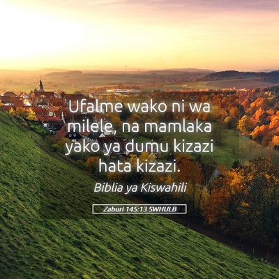 Picture 05 - Zaburi 145:13 SWHULB - Ufalme wako ni wa milele, na mamlaka yako ya dumu - Bible Verse Picture