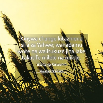 Picture 05 - Zaburi 145:21 SWHULB - Kinywa changu kitazinena sifa za Yahwe; wanadamu - Bible Verse Picture