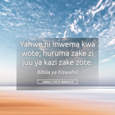 Picture 05 - Zaburi 145:9 SWHULB - Yahwe ni mwema kwa wote; huruma zake zi juu ya - Bible Verse Picture