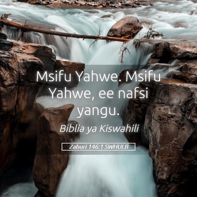 Picture 05 - Zaburi 146:1 SWHULB - Msifu Yahwe. Msifu Yahwe, ee nafsi - Bible Verse Picture