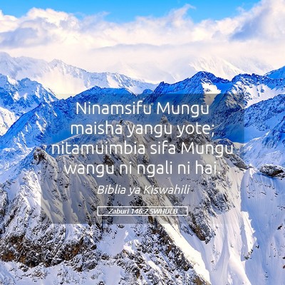 Picture 05 - Zaburi 146:2 SWHULB - Ninamsifu Mungu maisha yangu yote; nitamuimbia - Bible Verse Picture