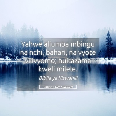 Picture 05 - Zaburi 146:6 SWHULB - Yahwe aliumba mbingu na nchi, bahari, na vyote - Bible Verse Picture