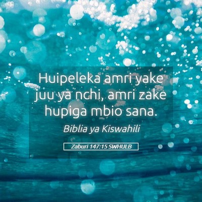 Picture 05 - Zaburi 147:15 SWHULB - Huipeleka amri yake juu ya nchi, amri zake hupiga - Bible Verse Picture
