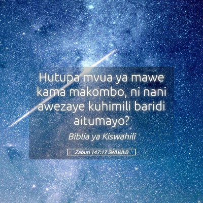 Picture 05 - Zaburi 147:17 SWHULB - Hutupa mvua ya mawe kama makombo, ni nani awezaye - Bible Verse Picture