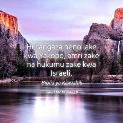Picture 05 - Zaburi 147:19 SWHULB - Hutangaza neno lake kwa Yakobo, amri zake na - Bible Verse Picture