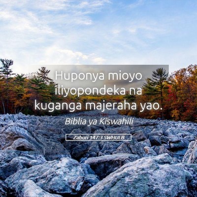 Picture 05 - Zaburi 147:3 SWHULB - Huponya mioyo iliyopondeka na kuganga majeraha - Bible Verse Picture