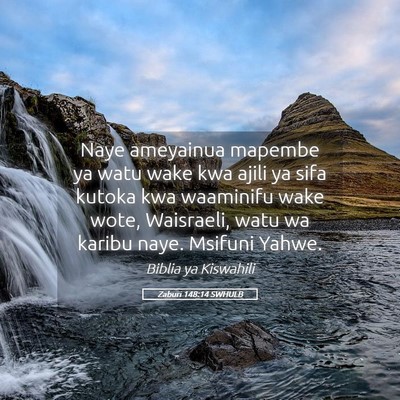 Picture 05 - Zaburi 148:14 SWHULB - Naye ameyainua mapembe ya watu wake kwa ajili ya - Bible Verse Picture