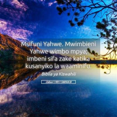 Picture 05 - Zaburi 149:1 SWHULB - Msifuni Yahwe. Mwimbieni Yahwe wimbo mpya; imbeni - Bible Verse Picture