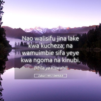Picture 05 - Zaburi 149:3 SWHULB - Nao walisifu jina lake kwa kucheza; na wamuimbie - Bible Verse Picture