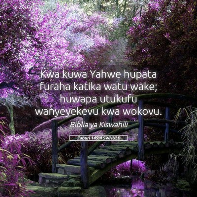 Picture 05 - Zaburi 149:4 SWHULB - Kwa kuwa Yahwe hupata furaha katika watu wake; - Bible Verse Picture