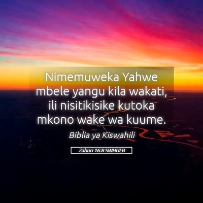 Picture 05 - Zaburi 16:8 SWHULB - Nimemuweka Yahwe mbele yangu kila wakati, ili - Bible Verse Picture