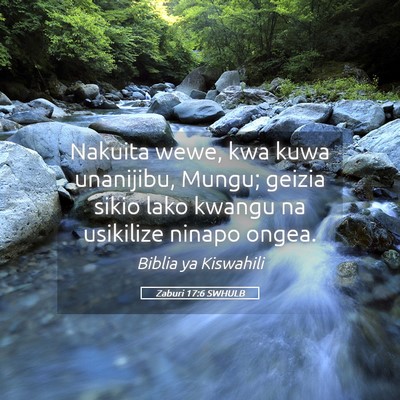 Picture 05 - Zaburi 17:6 SWHULB - Nakuita wewe, kwa kuwa unanijibu, Mungu; geizia - Bible Verse Picture
