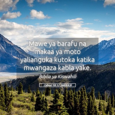 Picture 05 - Zaburi 18:12 SWHULB - Mawe ya barafu na makaa ya moto yalianguka kutoka - Bible Verse Picture