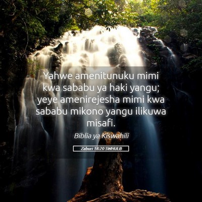 Picture 05 - Zaburi 18:20 SWHULB - Yahwe amenitunuku mimi kwa sababu ya haki yangu; - Bible Verse Picture