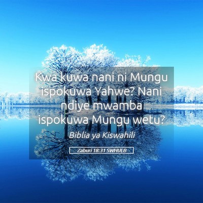 Picture 05 - Zaburi 18:31 SWHULB - Kwa kuwa nani ni Mungu ispokuwa Yahwe? Nani ndiye - Bible Verse Picture