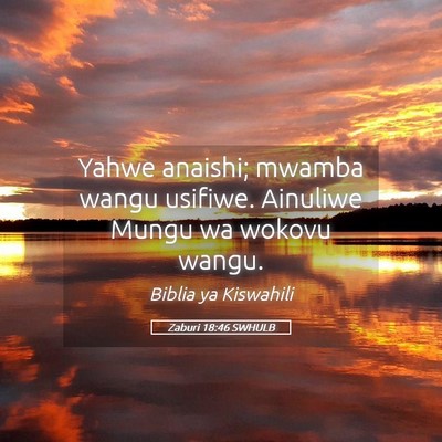 Picture 05 - Zaburi 18:46 SWHULB - Yahwe anaishi; mwamba wangu usifiwe. Ainuliwe - Bible Verse Picture
