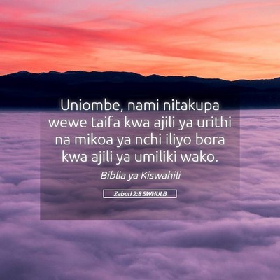 Picture 05 - Zaburi 2:8 SWHULB - Uniombe, nami nitakupa wewe taifa kwa ajili ya - Bible Verse Picture