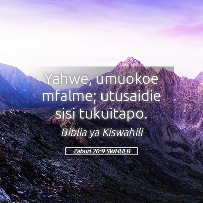 Picture 05 - Zaburi 20:9 SWHULB - Yahwe, umuokoe mfalme; utusaidie sisi - Bible Verse Picture