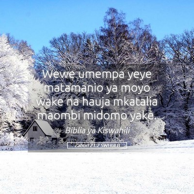 Picture 05 - Zaburi 21:2 SWHULB - Wewe umempa yeye matamanio ya moyo wake na hauja - Bible Verse Picture