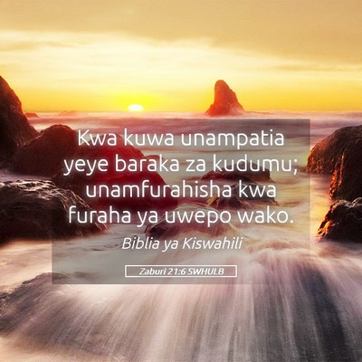 Picture 05 - Zaburi 21:6 SWHULB - Kwa kuwa unampatia yeye baraka za kudumu; - Bible Verse Picture
