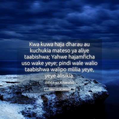Picture 05 - Zaburi 22:24 SWHULB - Kwa kuwa haja dharau au kuchukia mateso ya aliye - Bible Verse Picture