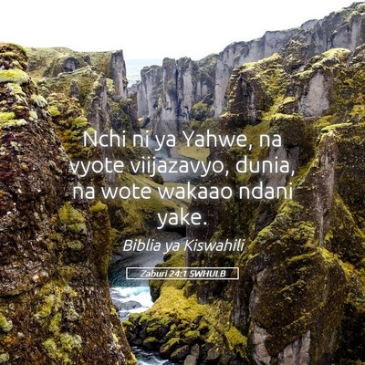 Picture 05 - Zaburi 24:1 SWHULB - Nchi ni ya Yahwe, na vyote viijazavyo, dunia, na - Bible Verse Picture