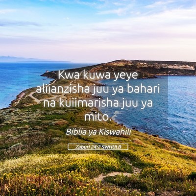 Picture 05 - Zaburi 24:2 SWHULB - Kwa kuwa yeye aliianzisha juu ya bahari na - Bible Verse Picture