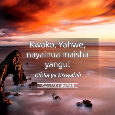 Picture 05 - Zaburi 25:1 SWHULB - Kwako, Yahwe, nayainua maisha - Bible Verse Picture