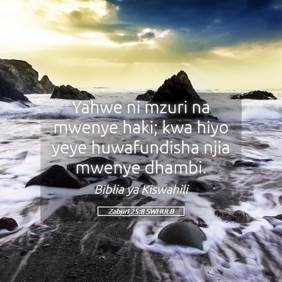 Picture 05 - Zaburi 25:8 SWHULB - Yahwe ni mzuri na mwenye haki; kwa hiyo yeye - Bible Verse Picture