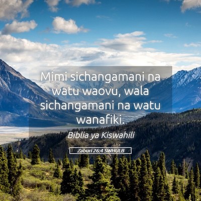 Picture 05 - Zaburi 26:4 SWHULB - Mimi sichangamani na watu waovu, wala - Bible Verse Picture