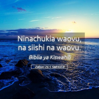 Picture 05 - Zaburi 26:5 SWHULB - Ninachukia waovu, na siishi na - Bible Verse Picture