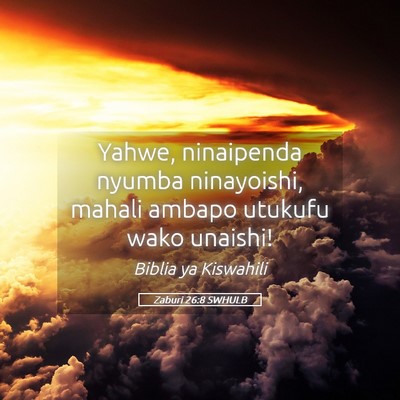 Picture 05 - Zaburi 26:8 SWHULB - Yahwe, ninaipenda nyumba ninayoishi, mahali - Bible Verse Picture