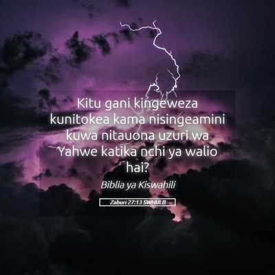 Picture 05 - Zaburi 27:13 SWHULB - Kitu gani kingeweza kunitokea kama nisingeamini - Bible Verse Picture