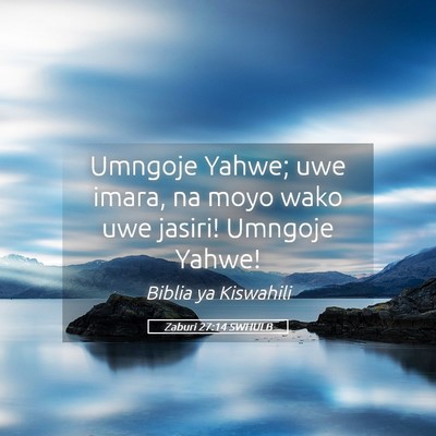 Picture 05 - Zaburi 27:14 SWHULB - Umngoje Yahwe; uwe imara, na moyo wako uwe - Bible Verse Picture